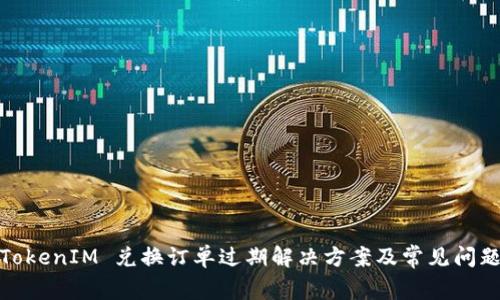 TokenIM 兑换订单过期解决方案及常见问题