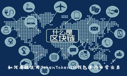 如何有效使用TokenTokenIM钱包进行日常交易