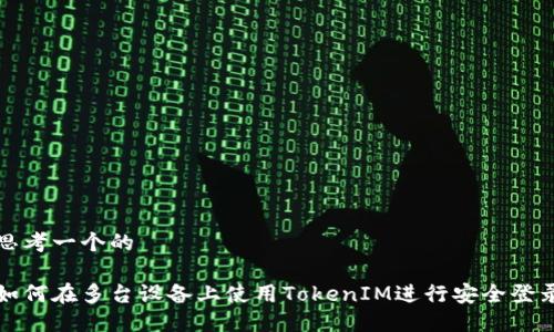 思考一个的

如何在多台设备上使用TokenIM进行安全登录