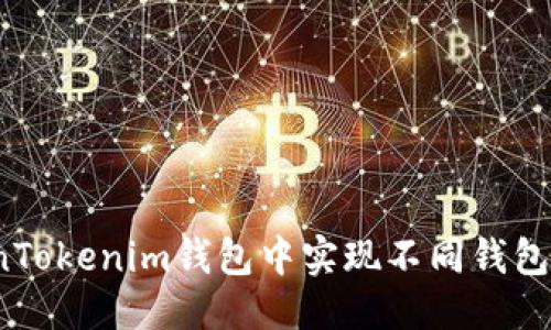 思考一个的

如何在TokenTokenim钱包中实现不同钱包之间的转换？