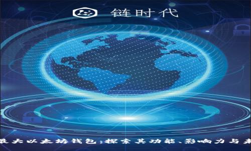 : 全球最大以太坊钱包：探索其功能、影响力与未来趋势