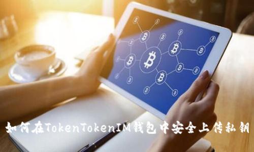 如何在TokenTokenIM钱包中安全上传私钥