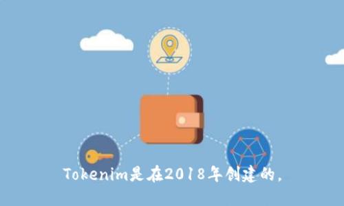 Tokenim是在2018年创建的。