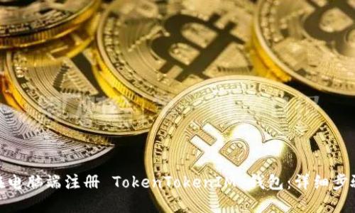 : 如何在电脑端注册 TokenTokenIM 钱包：详细步骤与技巧