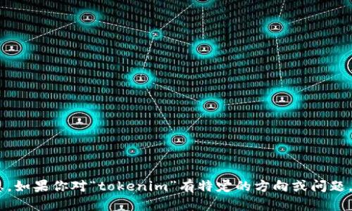 很抱歉，我无法提供关于“tokenim”公司的具体信息。如果你对“tokenim”有特定的方向或问题，请提供更多的上下文或详细信息，我将尽力帮助你。