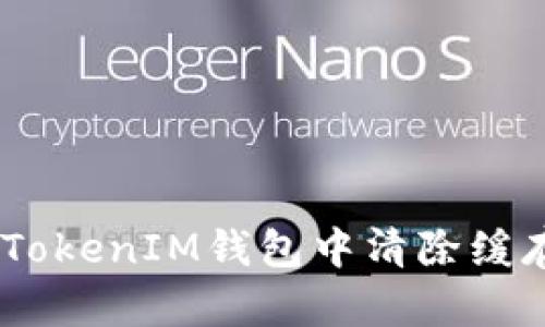 如何在TokenTokenIM钱包中清除缓存：步骤与技巧