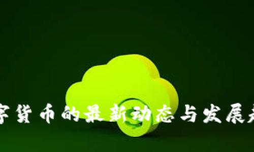 国内数字货币的最新动态与发展趋势分析