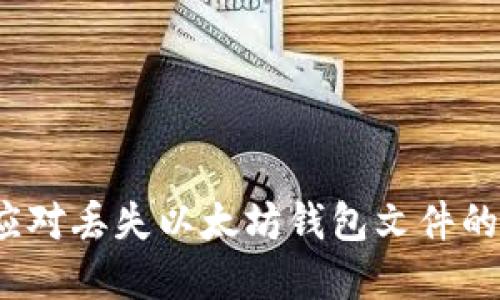 如何应对丢失以太坊钱包文件的情况？