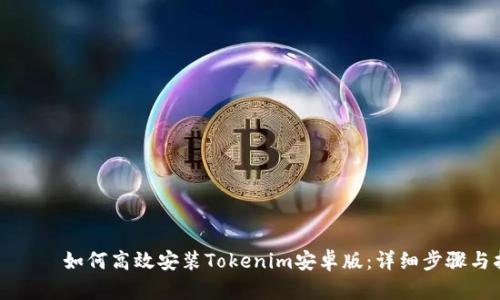 увще如何高效安装Tokenim安卓版：详细步骤与指南