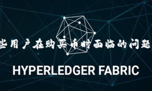 在当前的加密货币市场上，Tokenim作为一个相对新兴的平台，可能会遇到一些用户在购买币时面临的问题。如果你无法在Tokenim上购买币，以下内容将为你提供一些解决方案和建议。

Tokenim购买币遇到问题时的解决方案