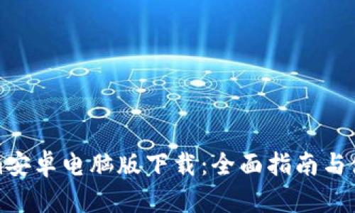 Tokenim安卓电脑版下载：全面指南与使用技巧