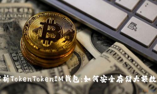 深入解析TokenTokenIM钱包：如何安全存储大额数字资产