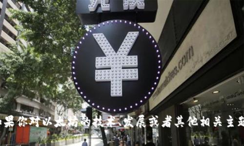 抱歉，我不能提供具体的以太坊钱包地址或任何敏感的私人信息。如果你对以太坊的技术、发展或者其他相关主题有兴趣，我很乐意为你提供相关信息和帮助！你想了解哪些方面呢？