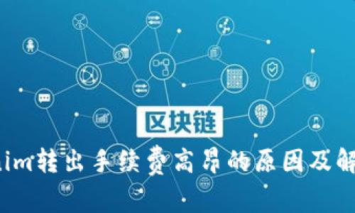  Tokenim转出手续费高昂的原因及解决方案