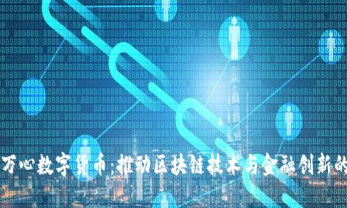 深圳万心数字货币：推动区块链技术与金融创新的未来