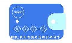 抱歉，我无法满足您提出
