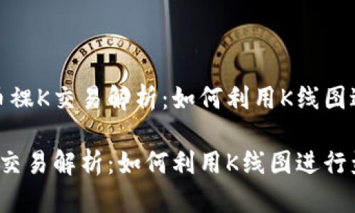完整数字货币裸K交易解析：如何利用K线图进行盈利策略

数字货币裸K交易解析：如何利用K线图进行盈利策略