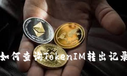 如何查询TokenIM转出记录