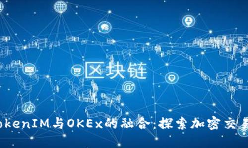 题目：TokenIM与OKEx的融合：探索加密交易的未来