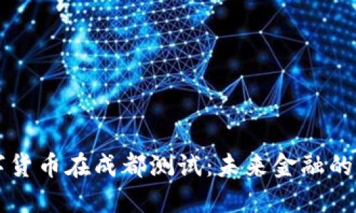 中国数字货币在成都测试：未来金融的先锋探索