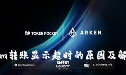 Tokenim转账显示超时的原因及解决方案