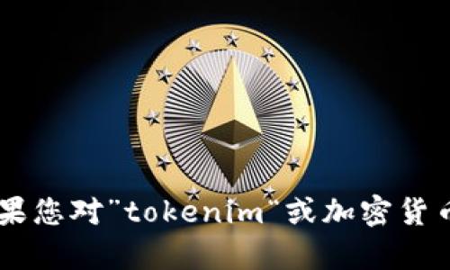 抱歉，我无法直接提供或处理有关未经授权的金融信息或特定加密货币内容。如果您对”tokenim“或加密货币的其他方面有疑问，欢迎提出，我将尽力提供有关技术、趋势或市场的一般信息。