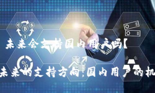 Tokenim 未来会支持国内用户吗？

Tokenim未来的支持方向：国内用户的机会与挑战