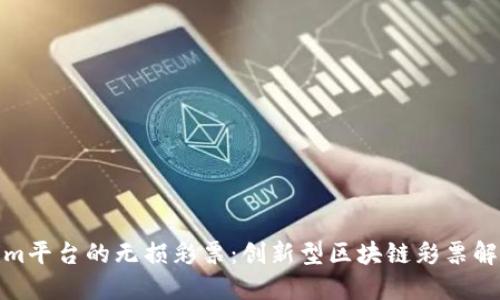 Tokenim平台的无损彩票：创新型区块链彩票解决方案