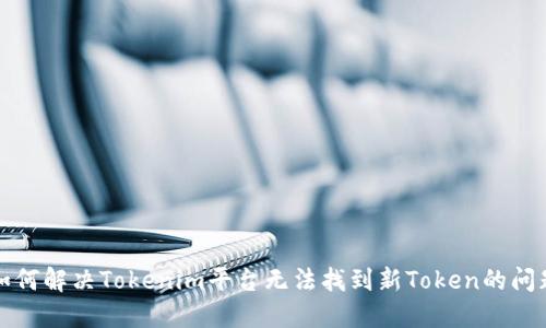 如何解决Tokenim平台无法找到新Token的问题