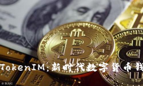 深入解析TokenIM：新时代数字货币钱包的选择