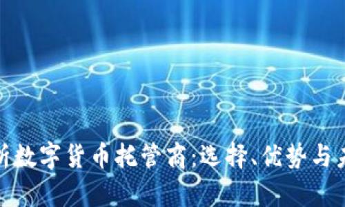全面解析数字货币托管商：选择、优势与未来趋势