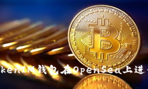 如何使用TokenTokenIM钱包在OpenSea上进行交易的详细教程