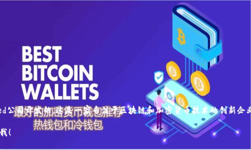 Tokenim是由香港的Tokenim Technology Limited公司开发的。这是一家专注于区块链和加密货币技术的创新企业，致力于提供安全、高效的数字资产管理解决方案。

如果你有具体问题或者需要更详细的信息，请告诉我！