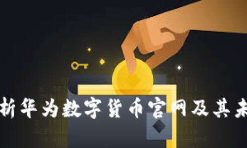 深入解析华为数字货币官网及其未来发展