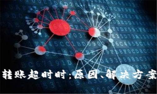当Tokenim转账超时时：原因、解决方案与最佳实践