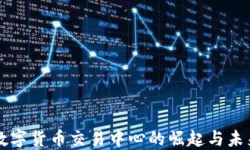 
中国数字货币交易中心的崛起与未来发展
