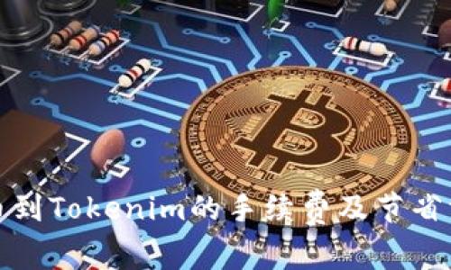 火币提币到Tokenim的手续费及节省方法详解