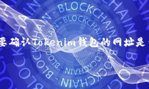 关于Tokenim钱包的网址问题，通常我们可以在其官方网站或社交媒体平台上找到准确的信息。要确认Tokenim钱包的网址是否有“www”前缀，建议直接访问该钱包的官方网站或相关新闻页面，以获取最新和最准确的信息。

为了确保安全，使用钱包和交易所时请务必小心，确认网址的真实性以防止上当受骗。