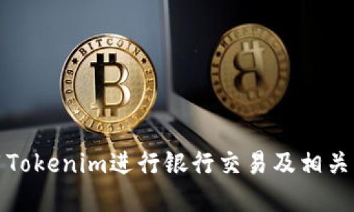 如何使用Tokenim进行银行交易及相关问题详解