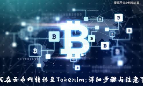   
如何在云币网转移至Tokenim：详细步骤与注意事项
