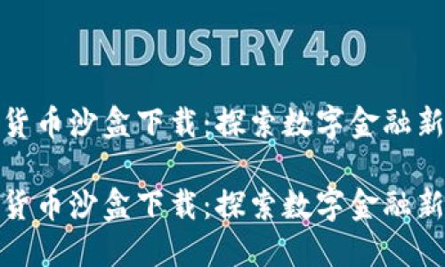 数字货币沙盒下载：探索数字金融新世界

数字货币沙盒下载：探索数字金融新世界