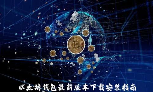 
以太坊钱包最新版本下载安装指南