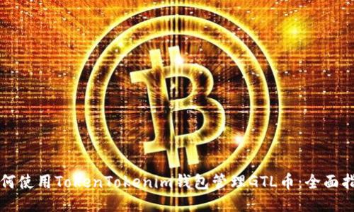 如何使用TokenTokenim钱包管理GTL币：全面指南
