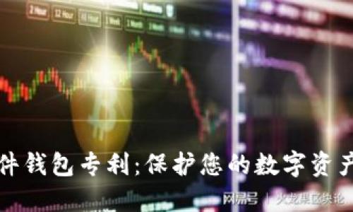 数字货币硬件钱包专利：保护您的数字资产安全的未来