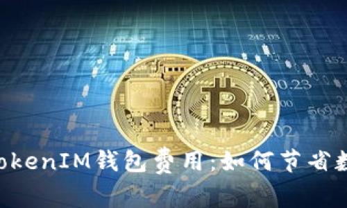 深入解析TokenTokenIM钱包费用：如何节省数字资产管理成本