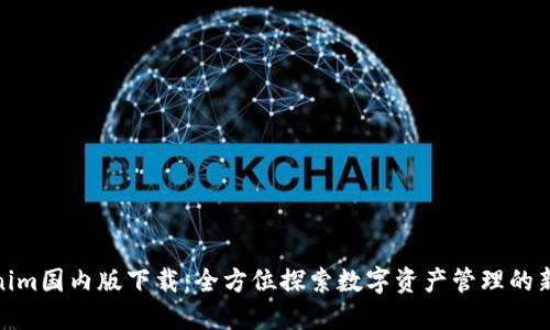 Tokenim国内版下载：全方位探索数字资产管理的新选择