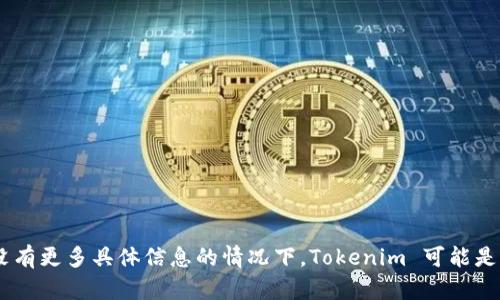 Tokenim 是一个加密货币和区块链技术相关的术语。根据上下文，它可以指代不同的项目或平台。在没有更多具体信息的情况下，Tokenim 可能是某个代币或与代币管理相关的项目。如果您能提供更多的上下文或详细信息，将更有利于我为您解释。