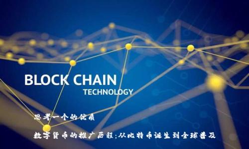 思考一个的优质

数字货币的推广历程：从比特币诞生到全球普及