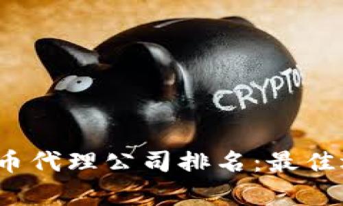 2023年数字货币代理公司排名：最佳选择与行业分析