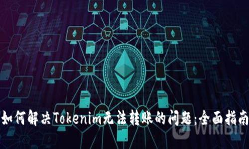 如何解决Tokenim无法转账的问题：全面指南